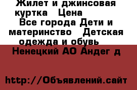 Жилет и джинсовая куртка › Цена ­ 1 500 - Все города Дети и материнство » Детская одежда и обувь   . Ненецкий АО,Андег д.